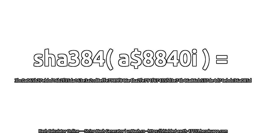sha384( a$8840i ) = 3bc0a065b27ebbd16b2f35da163e3a2cd8effe7989f846e4ba2fe791f67435fd3e74b46a86cb537de4d74ebdc36a085d | unHash.co