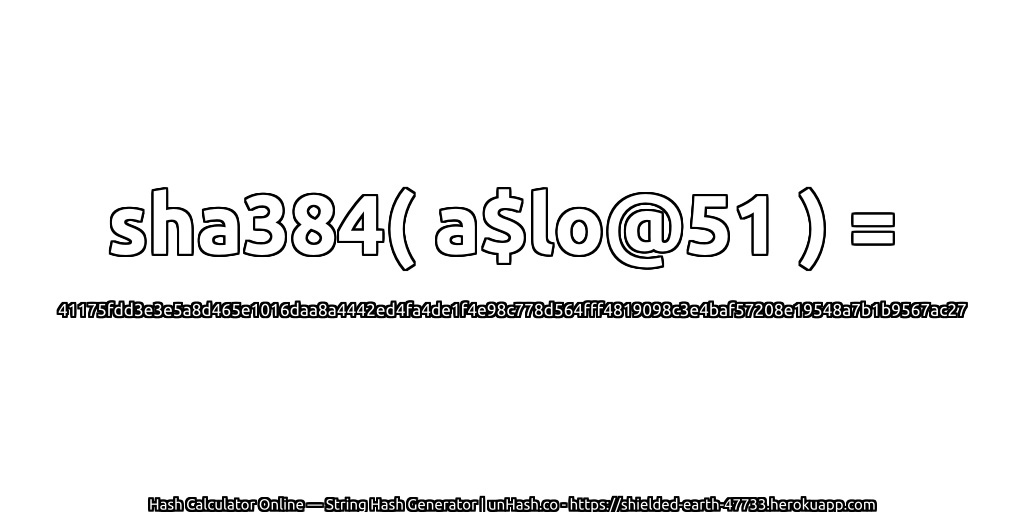 sha384( a$lo@51 ) = 41175fdd3e3e5a8d465e1016daa8a4442ed4fa4de1f4e98c778d564fff4819098c3e4baf57208e19548a7b1b9567ac27 | unHash.co