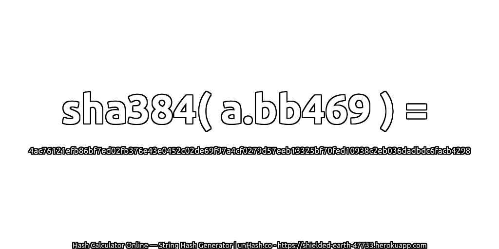 sha384( a.bb469 ) = 4ac76121efb86bf7ed02fb376e43e0452c02de69f97a4cf0279d57eeb13325bf70fed10938c2eb036dadbdc6facb4298 | unHash.co
