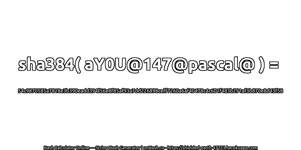sha384( aY0U@147@pascal@ ) = 54c9870585a7818e3b390eadd394f56e8f85af93a7dd226898ceff7260a6af40478c4c601f483b291af3b870e8d43f58 | unHash.co