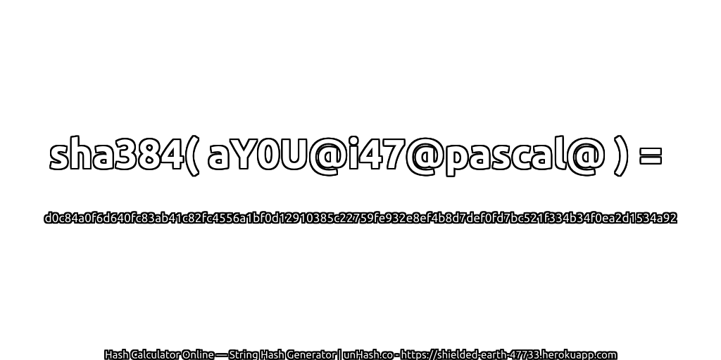 sha384( aY0U@i47@pascal@ ) = d0c84a0f6d640fc83ab41c82fc4556a1bf0d12910385c22759fe932e8ef4b8d7def0fd7bc521f334b34f0ea2d1534a92 | unHash.co