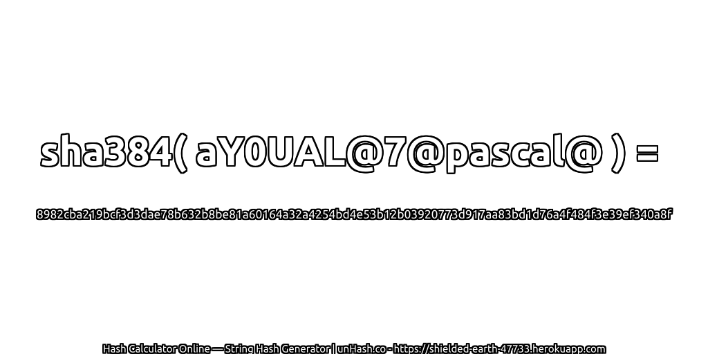 sha384( aY0UAL@7@pascal@ ) = 8982cba219bcf3d3dae78b632b8be81a60164a32a4254bd4e53b12b03920773d917aa83bd1d76a4f484f3e39ef340a8f | unHash.co