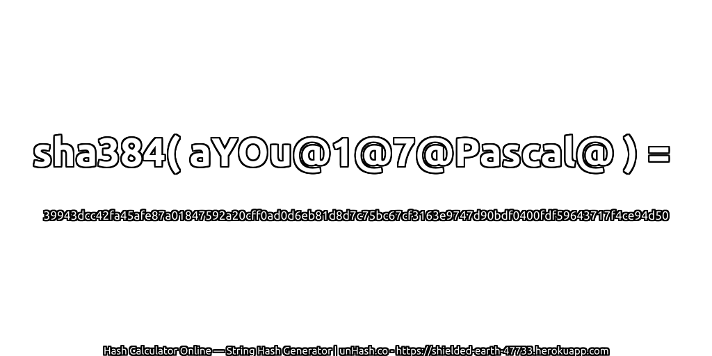 sha384( aYOu@1@7@Pascal@ ) = 39943dcc42fa45afe87a01847592a20cff0ad0d6eb81d8d7c75bc67cf3163e9747d90bdf0400fdf59643717f4ce94d50 | unHash.co