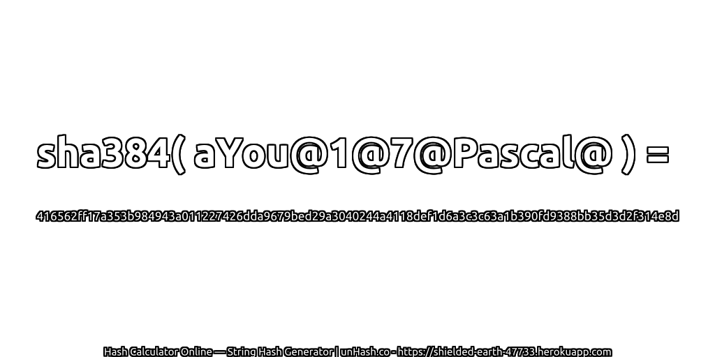 sha384( aYou@1@7@Pascal@ ) = 416562ff17a353b984943a011227426dda9679bed29a3040244a4118def1d6a3c3c63a1b390fd9388bb35d3d2f314e8d | unHash.co
