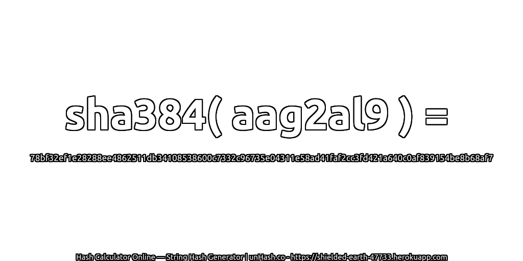 sha384( aag2al9 ) = 78bf32ef1e28288ee4862511db34108538600c7332c96735e04311e58ad41faf2cc3fd421a640c0af839154be8b68af7 | unHash.co