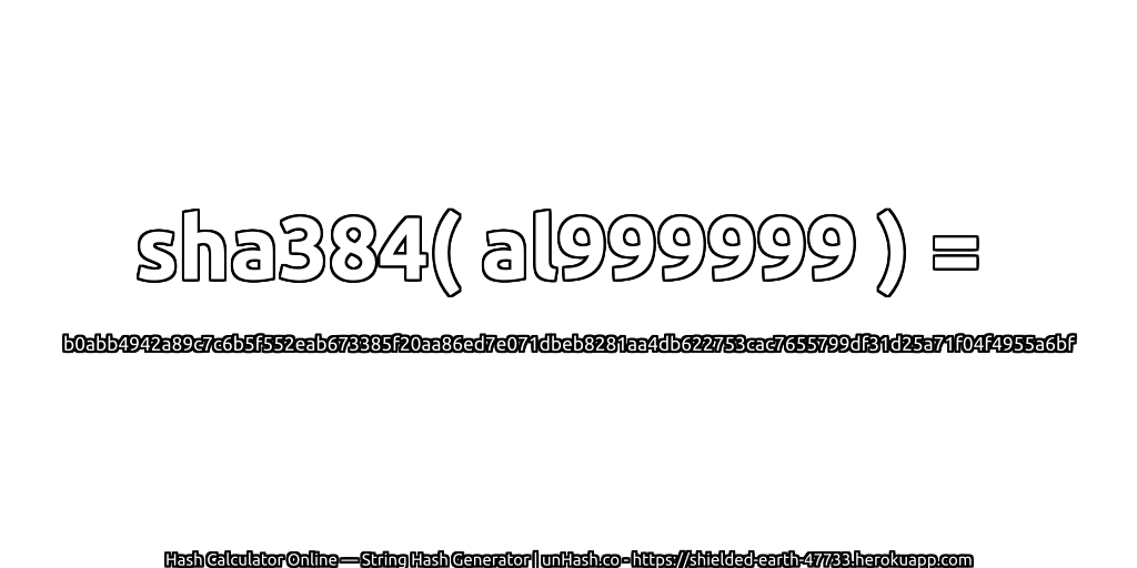 sha384( al999999 ) = b0abb4942a89c7c6b5f552eab673385f20aa86ed7e071dbeb8281aa4db622753cac7655799df31d25a71f04f4955a6bf | unHash.co