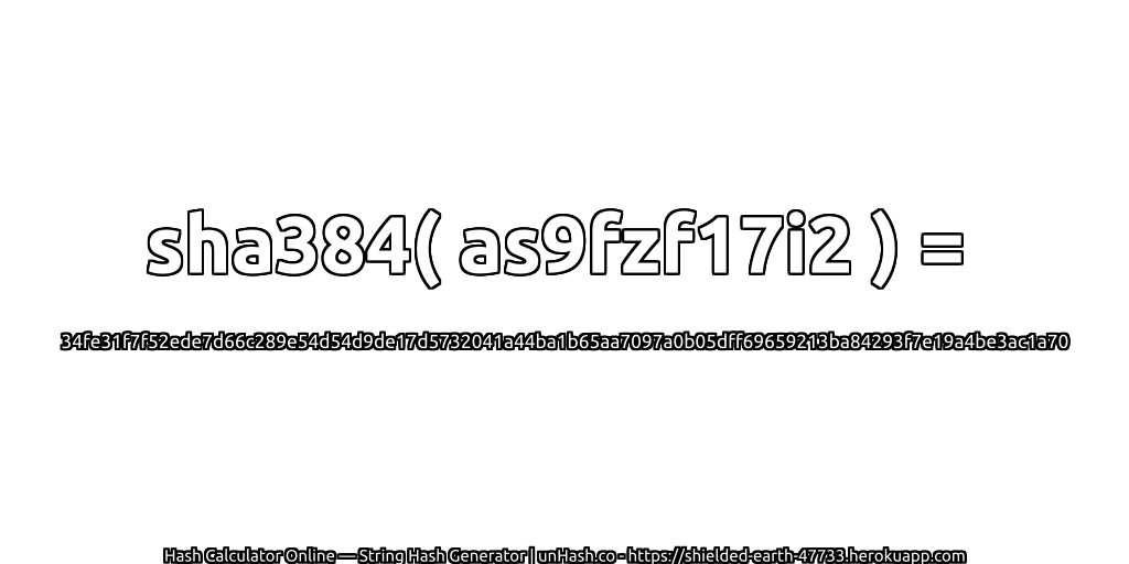 sha384( as9fzf17i2 ) = 34fe31f7f52ede7d66c289e54d54d9de17d5732041a44ba1b65aa7097a0b05dff69659213ba84293f7e19a4be3ac1a70 | unHash.co