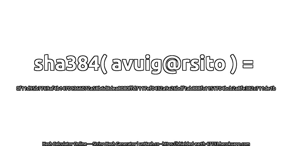 sha384( avuig@rsito ) = 0f11d95b7769af4b14701366072a58b6d8dea8080ffd7117ef0432a9a26bdf1ab888fc1151704bcb2a8fe382c711de1b | unHash.co