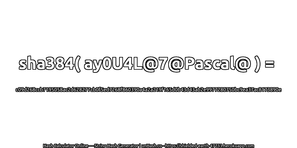 sha384( ay0U4L@7@Pascal@ ) = c09d268ccb7195058ac2d628277cb0f5ed7268f860390a4a2a219f165d0b43d43ab2e9977280750bc9ea37ac8173890e | unHash.co