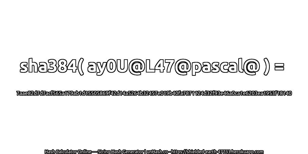 sha384( ay0U@L47@pascal@ ) = 7aae82d7d7acf565a179ab1d15505869f42d14a5264b32457e019b40fa7871124d32f93e46a0ca1e6203ea1953f18140 | unHash.co