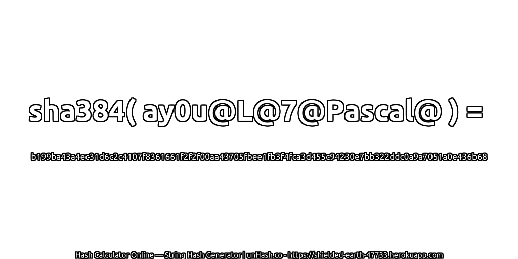 sha384( ay0u@L@7@Pascal@ ) = b199ba43a4ec31d6c2c4107f8361661f2f2f00aa43705fbee1fb3f4fca3d455c94230e7bb322ddc0a9a7051a0e436b68 | unHash.co