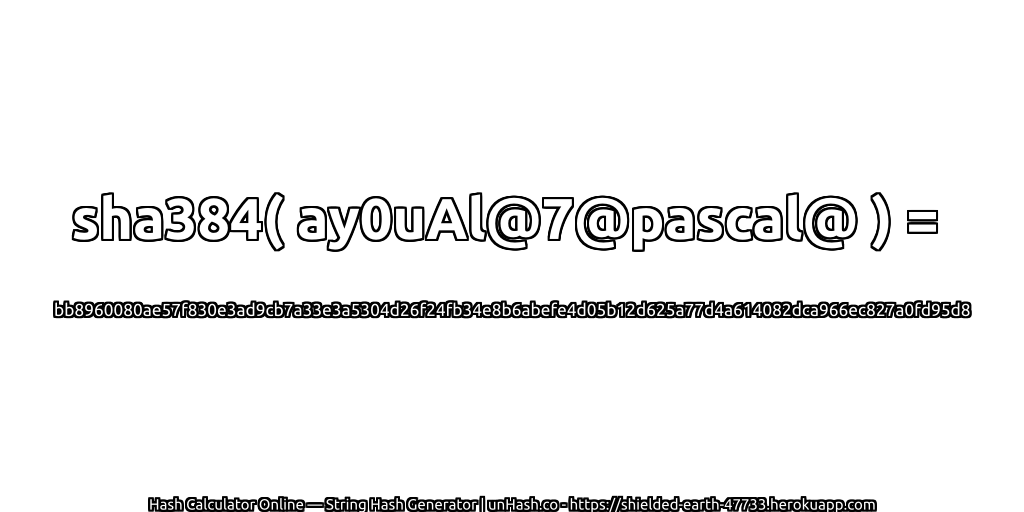 sha384( ay0uAl@7@pascal@ ) = bb8960080ae57f830e3ad9cb7a33e3a5304d26f24fb34e8b6abefe4d05b12d625a77d4a614082dca966ec827a0fd95d8 | unHash.co