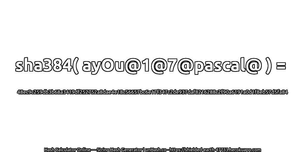 sha384( ayOu@1@7@pascal@ ) = 48ec9c259db3b68a3419df252752a8dae4e18c56657bc6e17f347c2de937daf8216288c2f90a6191a0d1f8eb57d5fa84 | unHash.co