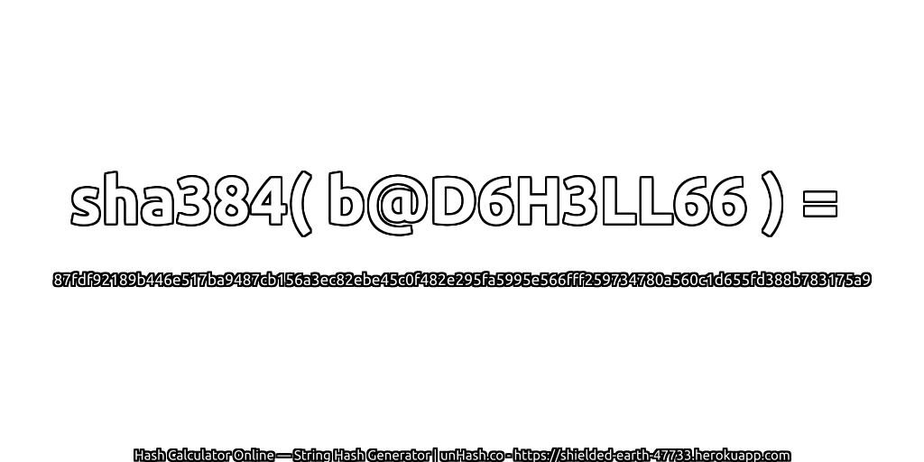 sha384( b@D6H3LL66 ) = 87fdf92189b446e517ba9487cb156a3ec82ebe45c0f482e295fa5995e566fff259734780a560c1d655fd388b783175a9 | unHash.co