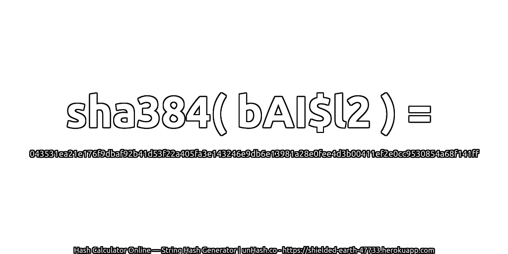 sha384( bAI$l2 ) = 043531ea21e176f9dbaf92b41d53f22a405fa3e143246e9db6e13981a28e0fee4d3b00411ef2e0cc9530854a68f141ff | unHash.co