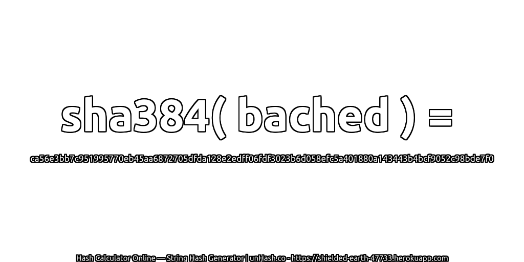 sha384( bached ) = ca56e3bb7c951995770eb45aa6872705dfda128e2edff06fdf3023b6d058efc5a401880a143443b4bcf9052c98bde7f0 | unHash.co