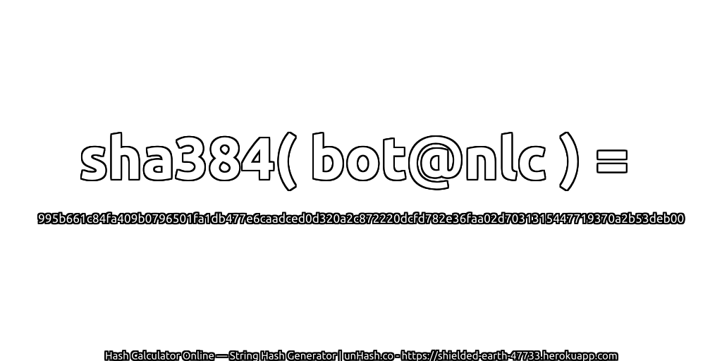 sha384( bot@nlc ) = 995b661c84fa409b0796501fa1db477e6caadced0d320a2c872220dcfd782e36faa02d7031315447719370a2b53deb00 | unHash.co