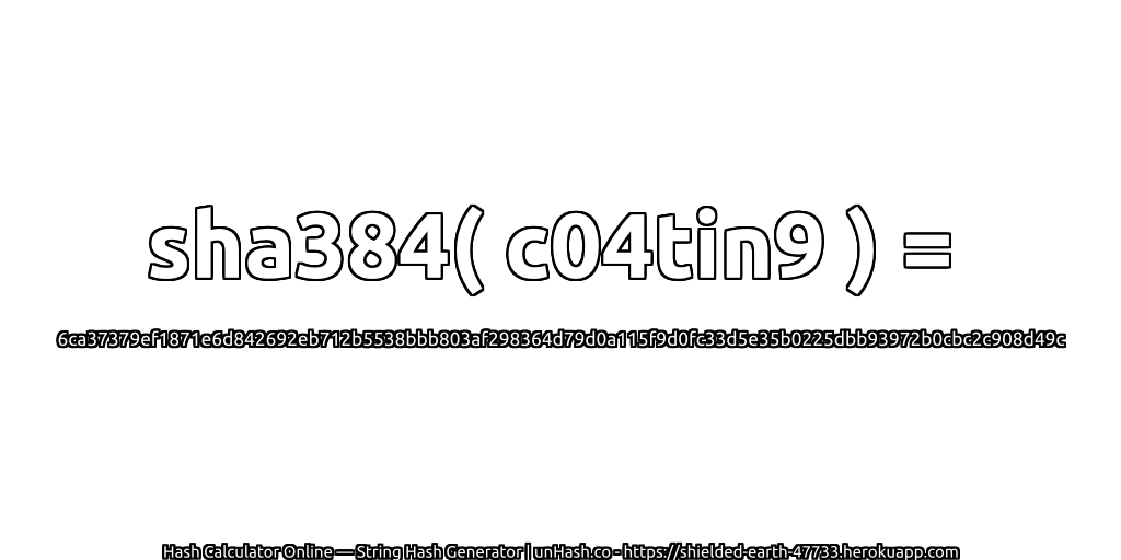 sha384( c04tin9 ) = 6ca37379ef1871e6d842692eb712b5538bbb803af298364d79d0a115f9d0fc33d5e35b0225dbb93972b0cbc2c908d49c | unHash.co