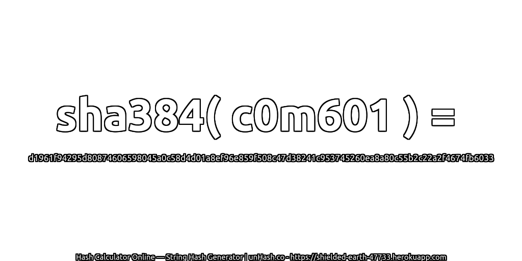 sha384( c0m601 ) = d1961f94295d80874606598045a0c58d4d01a8ef96e859f508c47d38241c953745260ea8a80c55b2c22a2f4674fb6033 | unHash.co