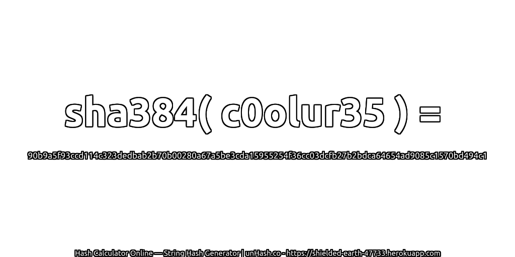 sha384( c0olur35 ) = 90b9a5f93ccd114c323dedbab2b70b00280a67a5be3cda15955254f36cc03dcfb27b2bdca64654ad9085c1570bd494c1 | unHash.co