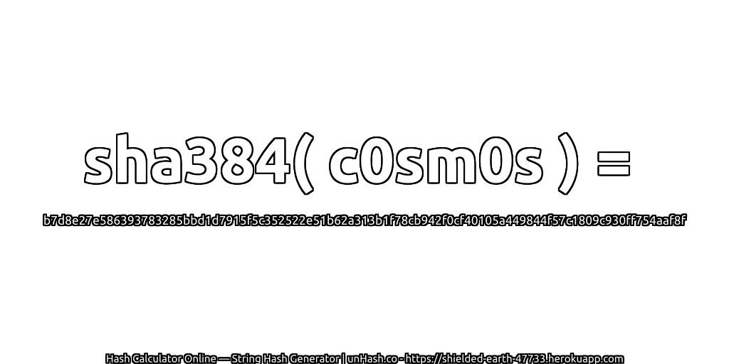 sha384( c0sm0s ) = b7d8e27e586393783285bbd1d7915f5c352522e51b62a313b1f78cb942f0cf40105a449844f57c1809c930ff754aaf8f | unHash.co