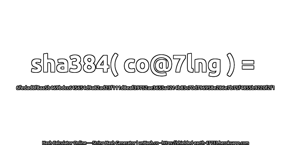 sha384( co@7lng ) = 6fedad8f8aa5b469bdcc645654d9a82ad23f111d8eaf39752ae3653a1214b83c70d796958e286e7b75f4855b9220f2f1 | unHash.co