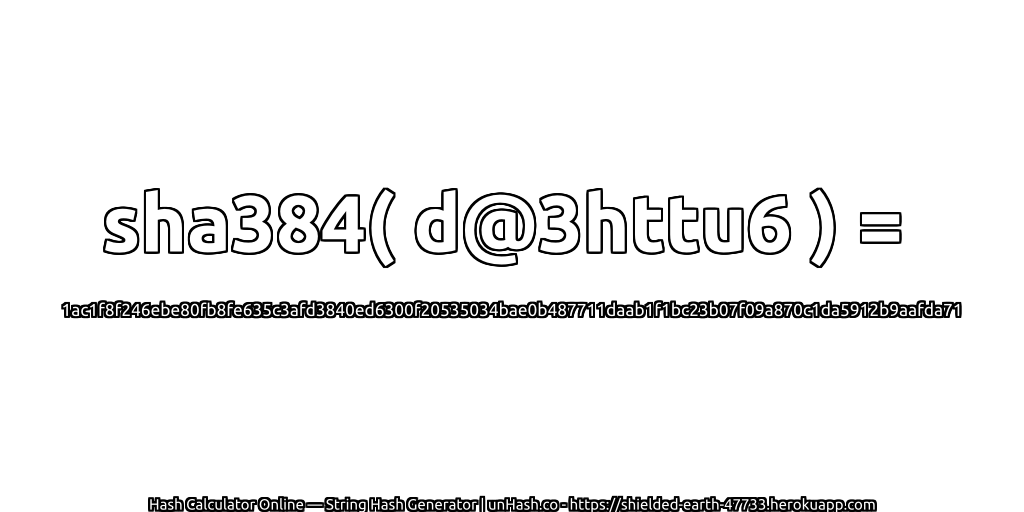 sha384( d@3httu6 ) = 1ac1f8f246ebe80fb8fe635c3afd3840ed6300f20535034bae0b487711daab1f1bc23b07f09a870c1da5912b9aafda71 | unHash.co