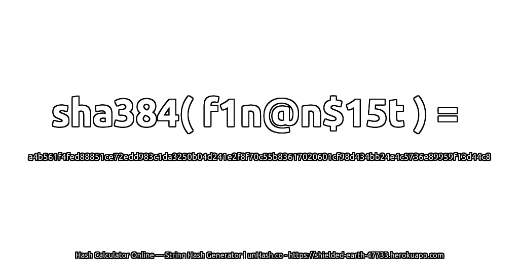 sha384( f1n@n$15t ) = a4b561f4fed88851ce72edd983c1da3250b04d241e2f8f70c55b83617020601cf98d434bb24e4c5736e89959f13d44c8 | unHash.co