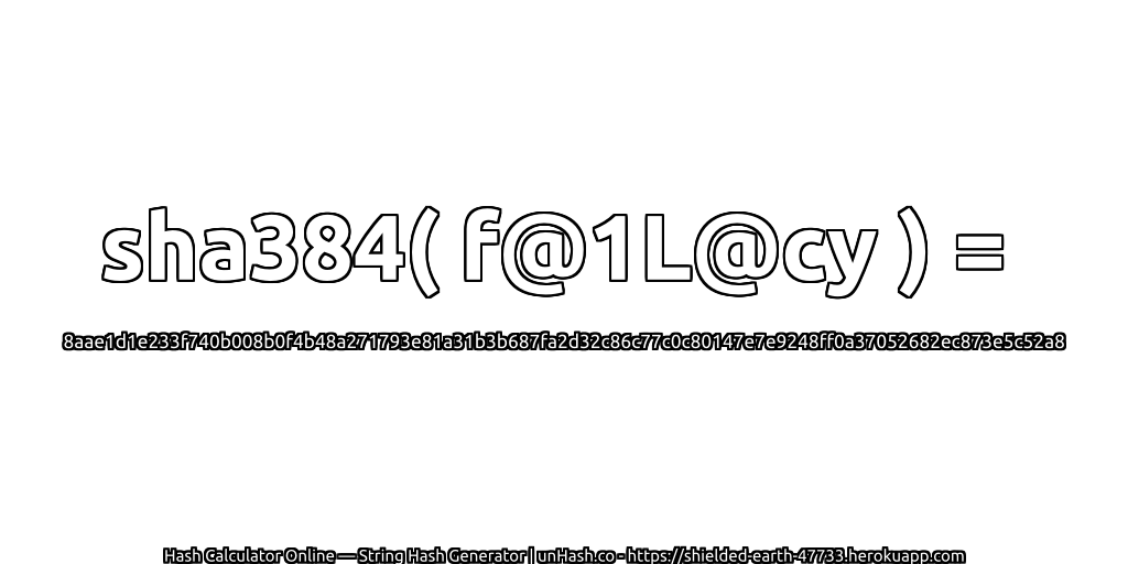 sha384( f@1L@cy ) = 8aae1d1e233f740b008b0f4b48a271793e81a31b3b687fa2d32c86c77c0c80147e7e9248ff0a37052682ec873e5c52a8 | unHash.co
