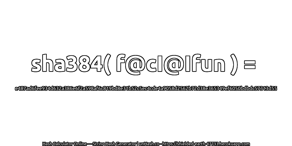 sha384( f@cI@Ifun ) = e487ad6fee934d632a386e6f2a598af6c819bd8e31b52c5ec4cde4a9058d2562b72d38e365349ef6050bdbdc57313d55 | unHash.co