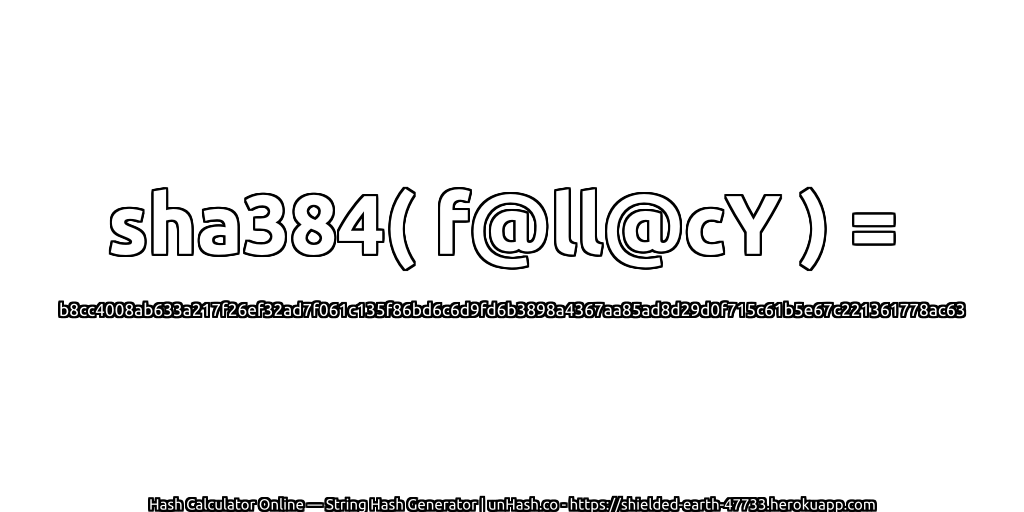 sha384( f@ll@cY ) = b8cc4008ab633a217f26ef32ad7f061c135f86bd6c6d9fd6b3898a4367aa85ad8d29d0f715c61b5e67c221361778ac63 | unHash.co