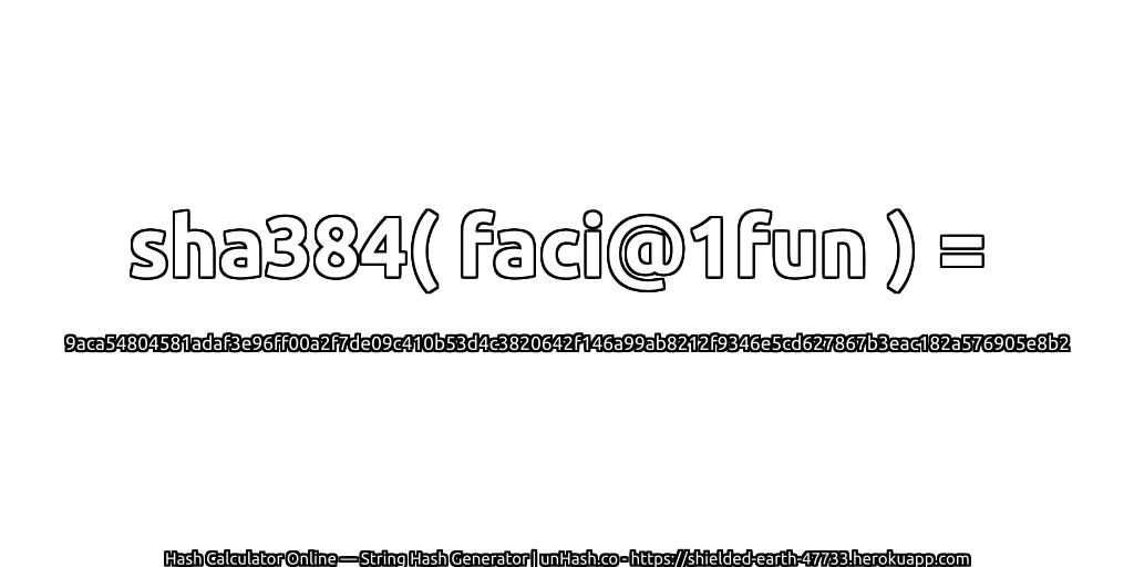 sha384( faci@1fun ) = 9aca54804581adaf3e96ff00a2f7de09c410b53d4c3820642f146a99ab8212f9346e5cd627867b3eac182a576905e8b2 | unHash.co