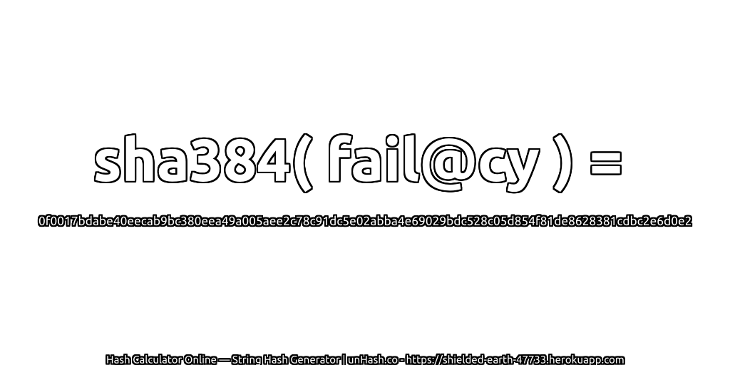 sha384( fail@cy ) = 0f0017bdabe40eecab9bc380eea49a005aee2c78c91dc5e02abba4e69029bdc528c05d854f81de8628381cdbc2e6d0e2 | unHash.co