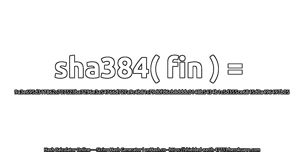 sha384( fin ) = 9a3e695d317862c707523ba7296e3a54766d727a9c4b81c79d0fd6cb8dddc0148b5434b1c5d355ce6845d0a496497b05 | unHash.co