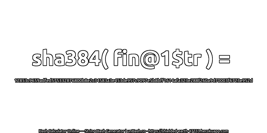 sha384( fin@1$tr ) = 12853c9659adfed575332876800b8e2c34583a3e453de957c9097e5b8bff1614afa323e288f260a9d70003f6723e952d | unHash.co