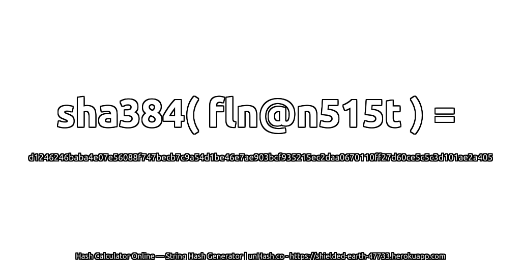 sha384( fln@n515t ) = d1246246baba4e07e56088f747becb7c9a54d1be46e7ae903bcf935215ec2daa0670110ff27d60ce5c5c3d101ae2a405 | unHash.co