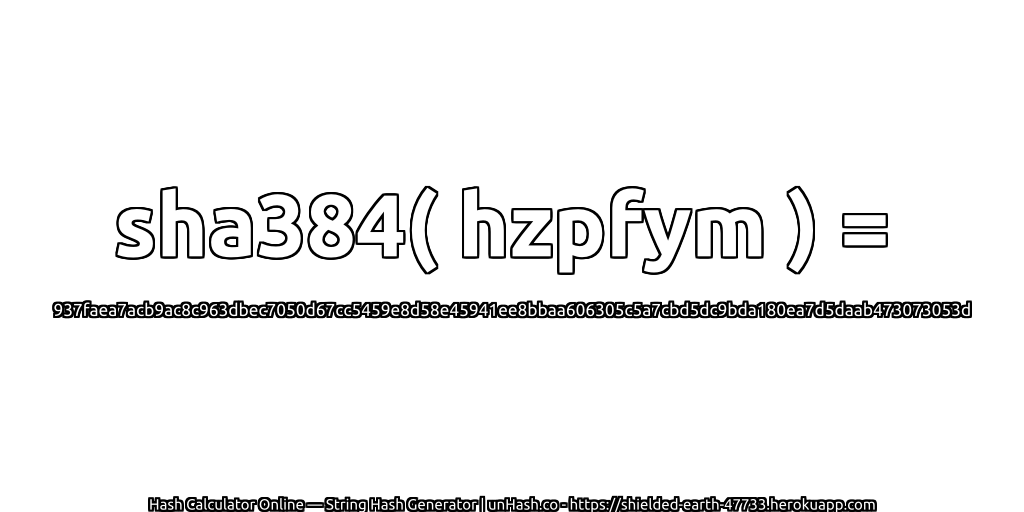 sha384( hzpfym ) = 937faea7acb9ac8c963dbec7050d67cc5459e8d58e45941ee8bbaa606305c5a7cbd5dc9bda180ea7d5daab473073053d | unHash.co