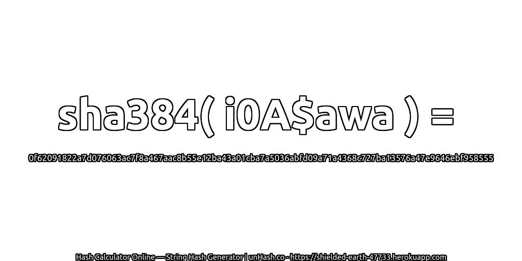 sha384( i0A$awa ) = 0f62091822a7d076063ac7f8a467aac8b55e12ba43a01cba7a5036abfd09a71a4368c727ba13576a47e9646ebf958555 | unHash.co