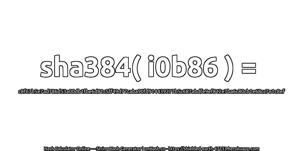 sha384( i0b86 ) = c8f67b5e7ad786d53a00db1fbe6d81c5ff49d77caba90fd914439277b5c687abdfe9ef812e7ba6c80cb1e68cc7e1c8ef | unHash.co