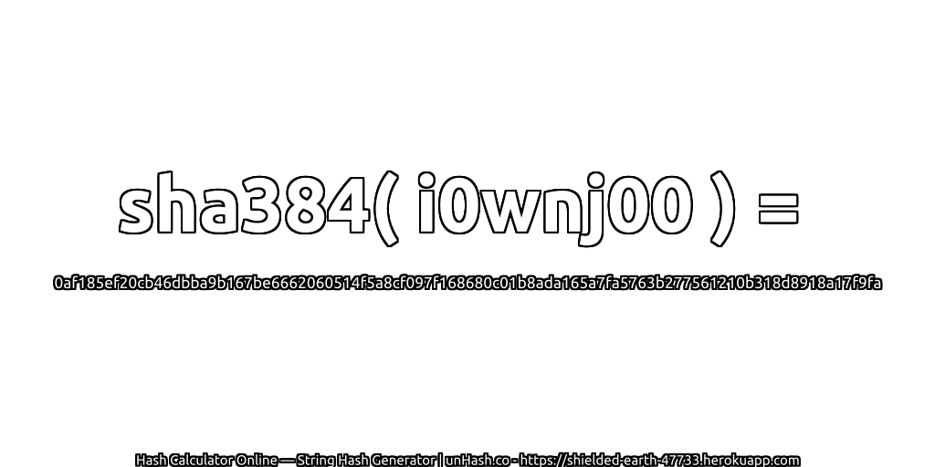 sha384( i0wnj00 ) = 0af185ef20cb46dbba9b167be6662060514f5a8cf097f168680c01b8ada165a7fa5763b277561210b318d8918a17f9fa | unHash.co