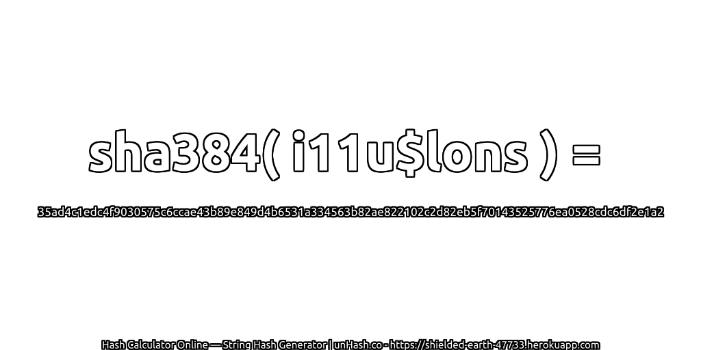 sha384( i11u$lons ) = 35ad4c1edc4f9030575c6ccae43b89e849d4b6531a334563b82ae822102c2d82eb5f70143525776ea0528cdc6df2e1a2 | unHash.co