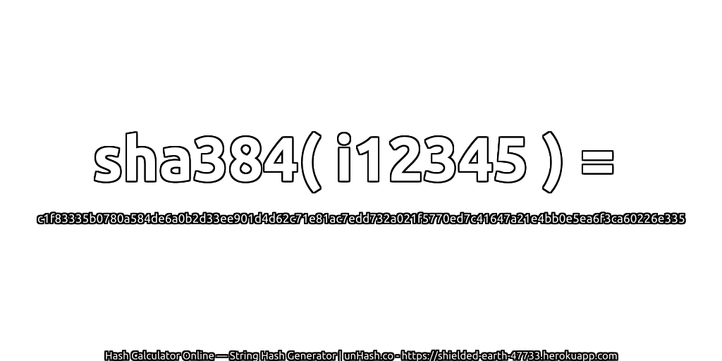 sha384( i12345 ) = c1f83335b0780a584de6a0b2d33ee901d4d62c71e81ac7edd732a021f5770ed7c41647a21e4bb0e5ea6f3ca60226e335 | unHash.co
