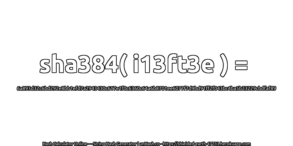 sha384( i13ft3e ) = 6a893d32c6bd292e8bb1efd7a2943430c617e1f0c6360c64a6b8701ee6077f7d9bd91ff2f043bc4ba5b23229cbdfaf89 | unHash.co