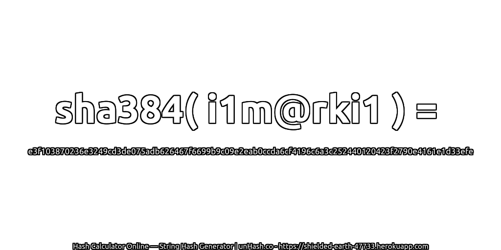 sha384( i1m@rki1 ) = e3f103870236e3249cd3de075adb626467f6699b9c09e2eab0ccda6cf4196c6a3c252440120423f2790e4161e1d33efe | unHash.co