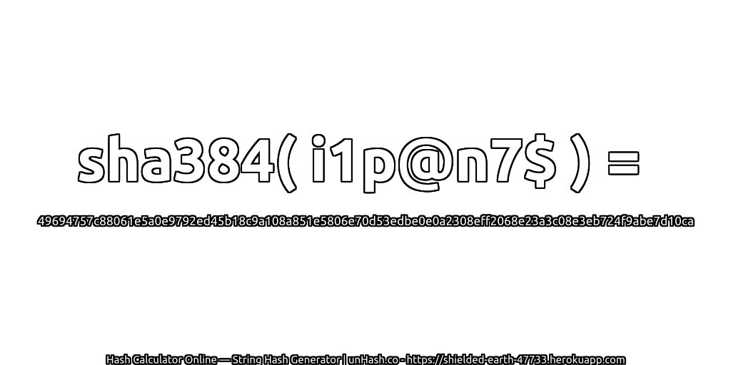 sha384( i1p@n7$ ) = 49694757c88061e5a0e9792ed45b18c9a108a851e5806e70d53edbe0e0a2308eff2068e23a3c08e3eb724f9abe7d10ca | unHash.co