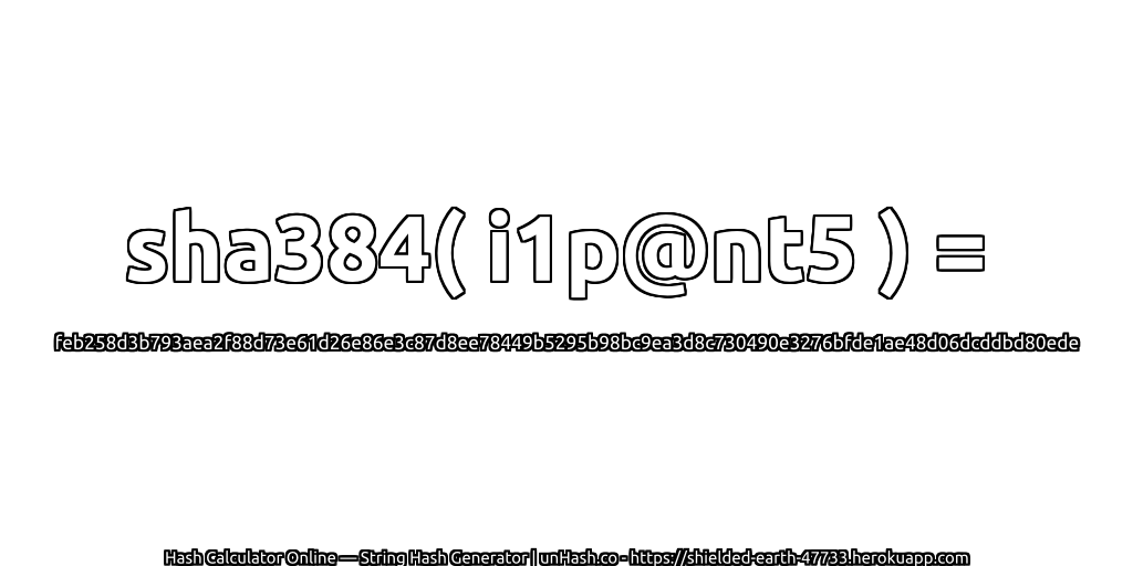 sha384( i1p@nt5 ) = feb258d3b793aea2f88d73e61d26e86e3c87d8ee78449b5295b98bc9ea3d8c730490e3276bfde1ae48d06dcddbd80ede | unHash.co