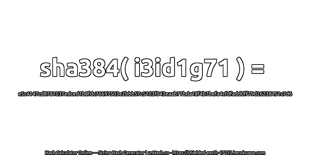 sha384( i3id1g71 ) = e5c4147cd8781037edced1b8fdc76697503e2bbb57c5103f043eaab77bda18f4b7befa4cfdfadd0ff79d26238151c7d6 | unHash.co
