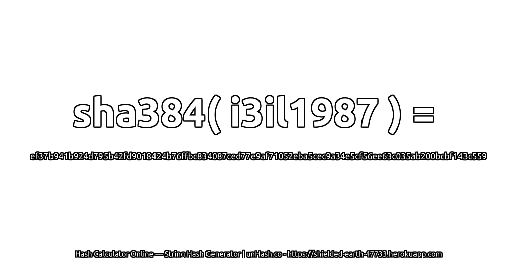 sha384( i3il1987 ) = ef37b941b924d795b42fd9018424b76ffbc834087ced77e9af71052eba5cec9a34e5cf56ee63c035ab200bcbf143c559 | unHash.co