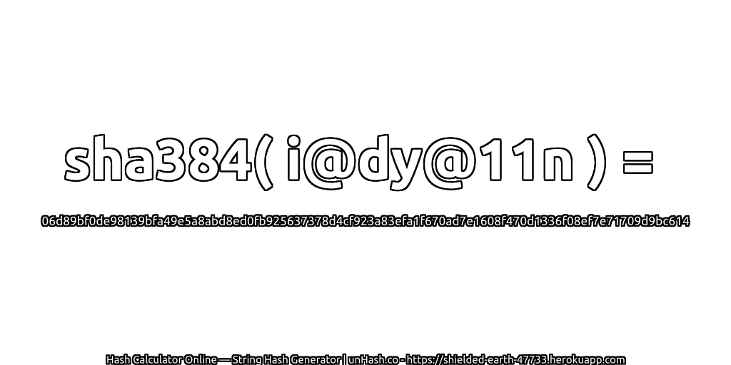 sha384( i@dy@11n ) = 06d89bf0de98139bfa49e5a8abd8ed0fb925637378d4cf923a83efa1f670ad7e1608f470d1336f08ef7e71709d9bc614 | unHash.co