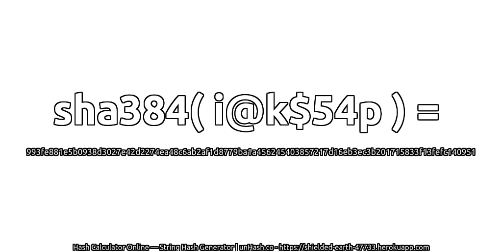sha384( i@k$54p ) = 993fe881e5b0938d3027e42d2274ea48c6ab2af1d8779ba1a456245403857217d16eb3ec3b201715833f13fefc140951 | unHash.co